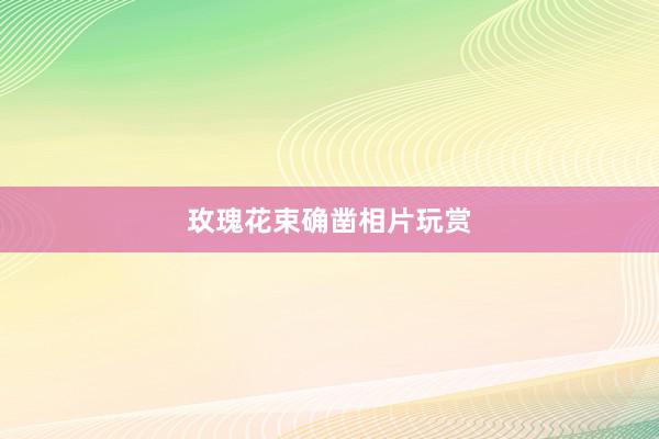 玫瑰花束确凿相片玩赏
